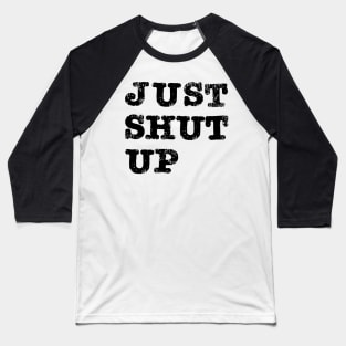 Just Shut Up Baseball T-Shirt